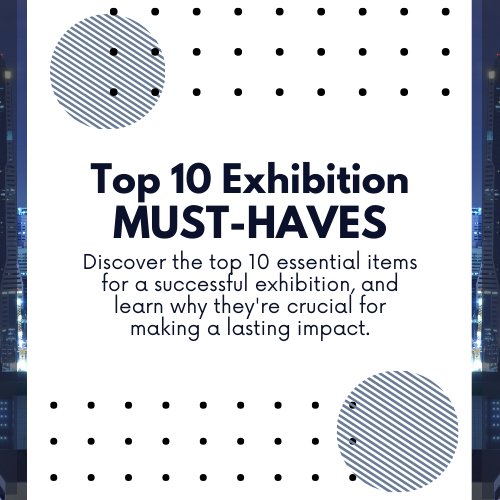 Top 10 Exhibition Must-Haves: Ensuring Success at Your Next Event
